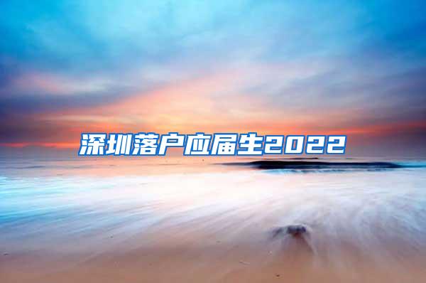 深圳落户应届生2022