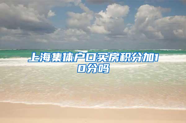 上海集体户口买房积分加10分吗