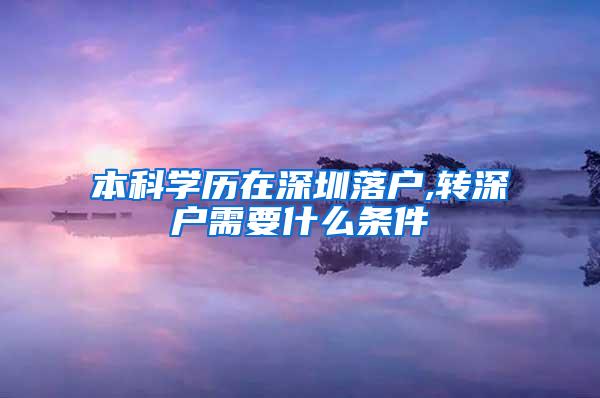 本科学历在深圳落户,转深户需要什么条件