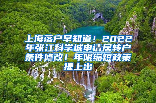 上海落户早知道！2022年张江科学城申请居转户条件修改！年限缩短政策提上出