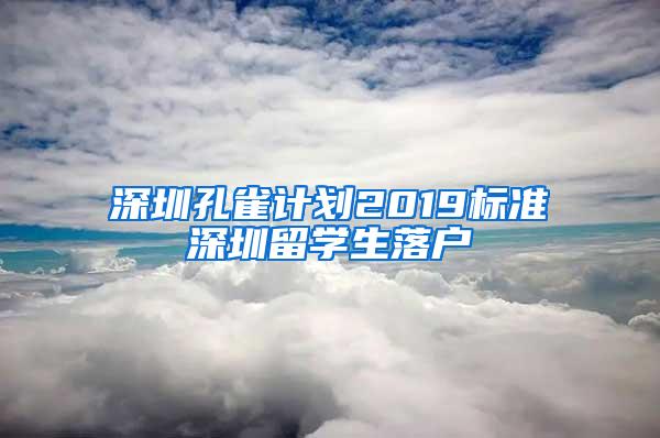 深圳孔雀计划2019标准深圳留学生落户