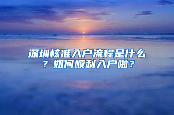 深圳核准入户流程是什么？如何顺利入户啦？