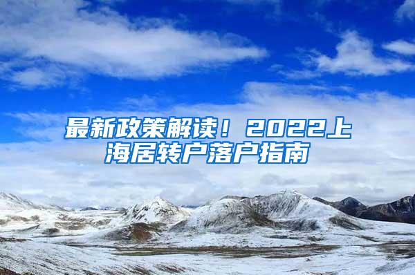 最新政策解读！2022上海居转户落户指南