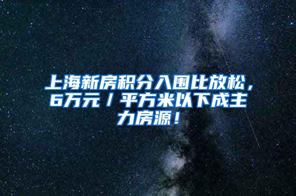 上海新房积分入围比放松，6万元／平方米以下成主力房源！