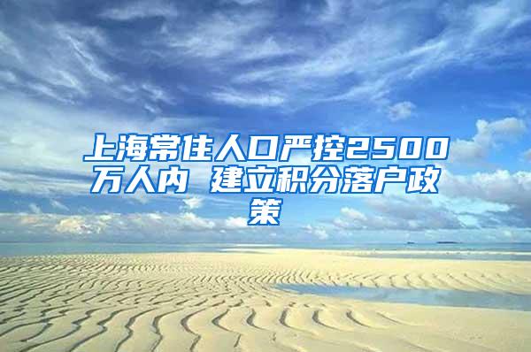 上海常住人口严控2500万人内 建立积分落户政策