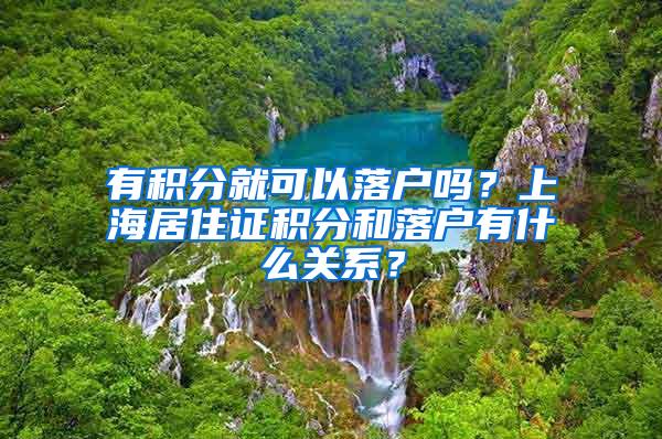 有积分就可以落户吗？上海居住证积分和落户有什么关系？