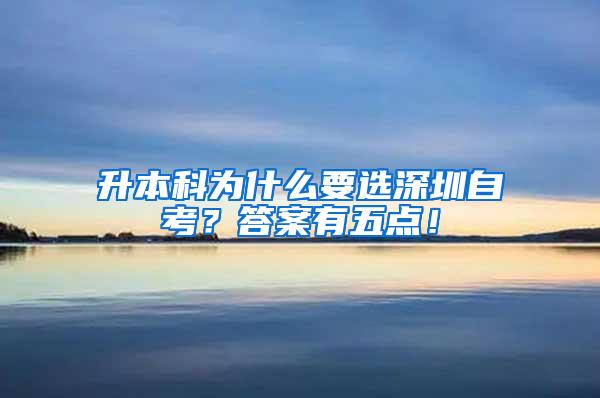 升本科为什么要选深圳自考？答案有五点！