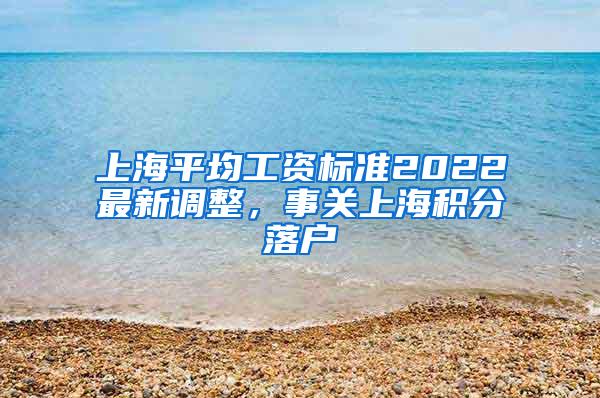 上海平均工资标准2022最新调整，事关上海积分落户