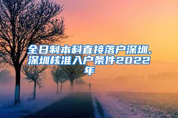 全日制本科直接落户深圳,深圳核准入户条件2022年