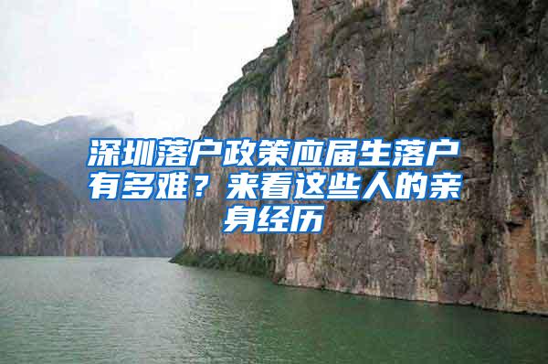 深圳落户政策应届生落户有多难？来看这些人的亲身经历