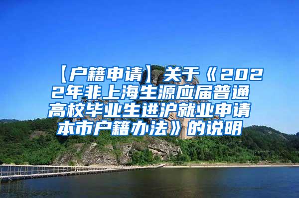 【户籍申请】关于《2022年非上海生源应届普通高校毕业生进沪就业申请本市户籍办法》的说明