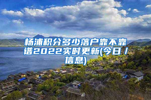 杨浦积分多少落户靠不靠谱2022实时更新(今日／信息)