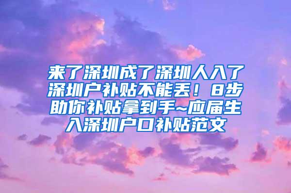 来了深圳成了深圳人入了深圳户补贴不能丢！8步助你补贴拿到手~应届生入深圳户口补贴范文