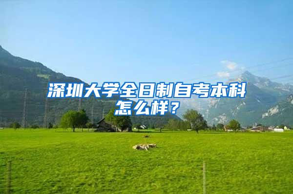 深圳大学全日制自考本科怎么样？