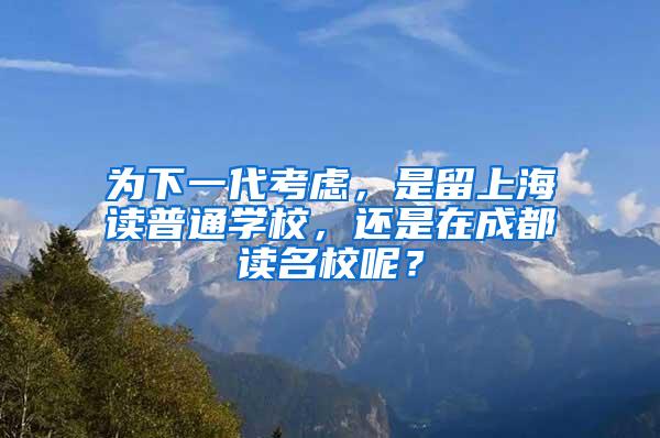 为下一代考虑，是留上海读普通学校，还是在成都读名校呢？