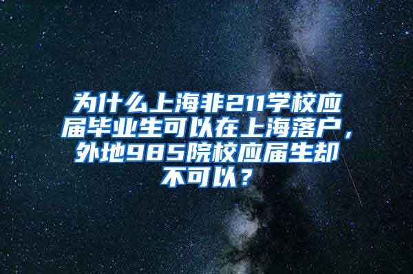 为什么上海非211学校应届毕业生可以在上海落户，外地985院校应届生却不可以？