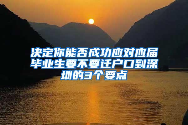 决定你能否成功应对应届毕业生要不要迁户口到深圳的3个要点