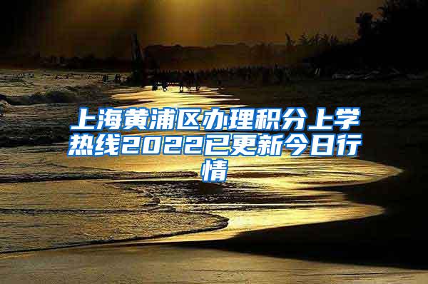 上海黄浦区办理积分上学热线2022已更新今日行情