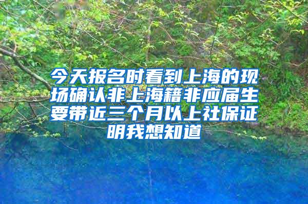 今天报名时看到上海的现场确认非上海籍非应届生要带近三个月以上社保证明我想知道