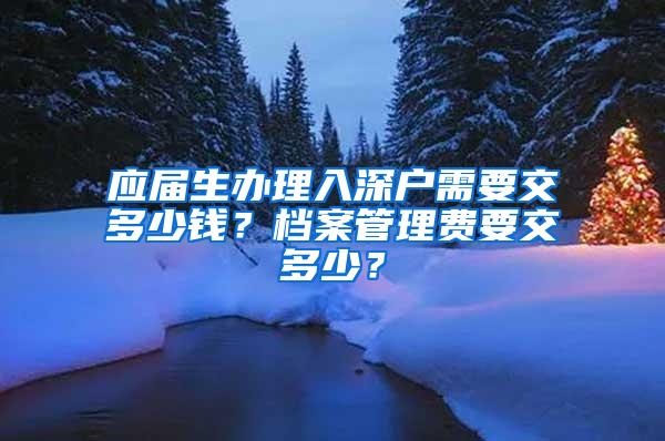 应届生办理入深户需要交多少钱？档案管理费要交多少？