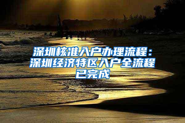 深圳核准入户办理流程：深圳经济特区入户全流程已完成