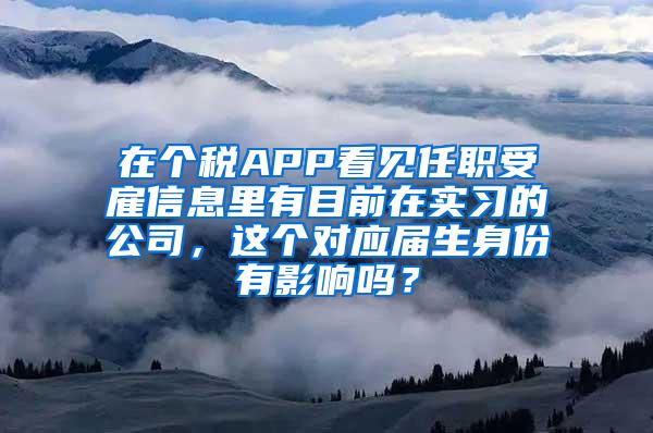 在个税APP看见任职受雇信息里有目前在实习的公司，这个对应届生身份有影响吗？