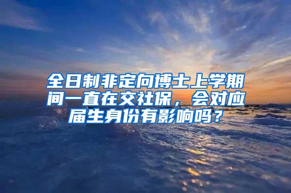 全日制非定向博士上学期间一直在交社保，会对应届生身份有影响吗？