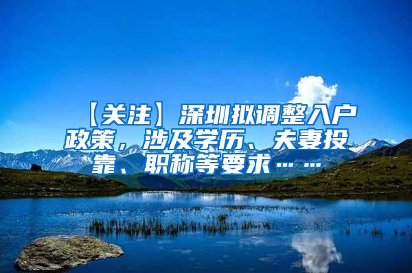 【关注】深圳拟调整入户政策，涉及学历、夫妻投靠、职称等要求……