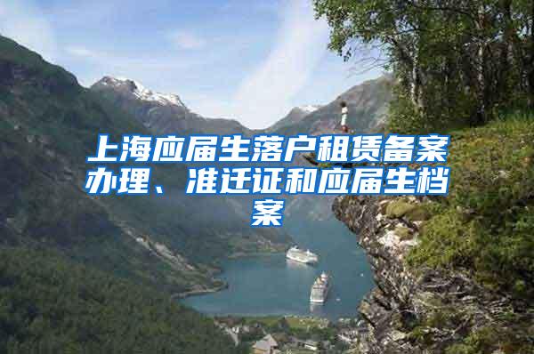 上海应届生落户租赁备案办理、准迁证和应届生档案