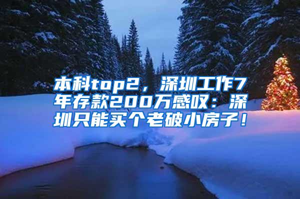 本科top2，深圳工作7年存款200万感叹：深圳只能买个老破小房子！