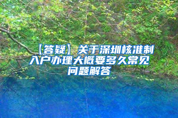 【答疑】关于深圳核准制入户办理大概要多久常见问题解答