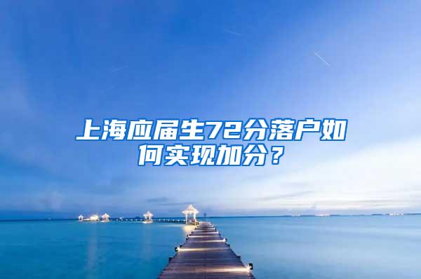 上海应届生72分落户如何实现加分？