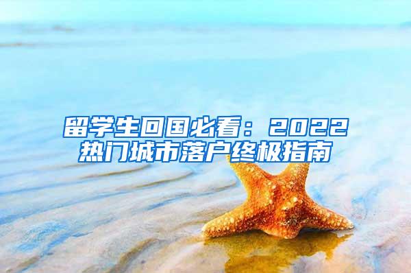 留学生回国必看：2022热门城市落户终极指南