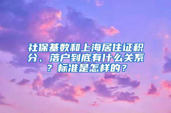 社保基数和上海居住证积分、落户到底有什么关系？标准是怎样的？