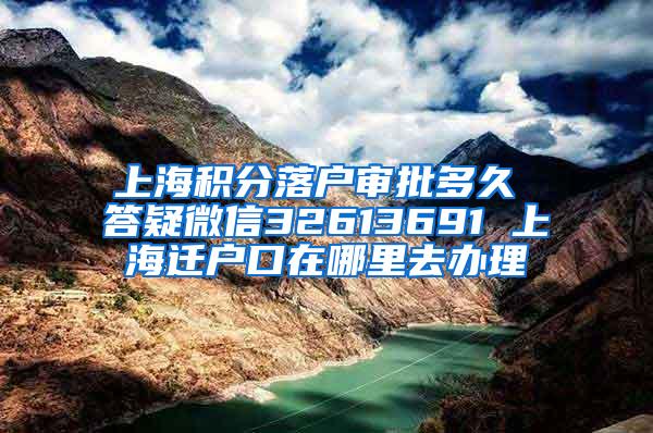 上海积分落户审批多久 答疑微信32613691 上海迁户口在哪里去办理