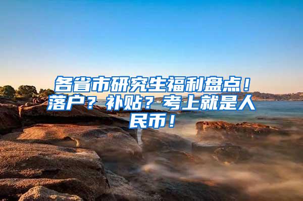 各省市研究生福利盘点！落户？补贴？考上就是人民币！