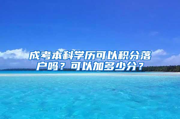 成考本科学历可以积分落户吗？可以加多少分？