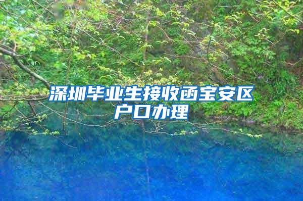 深圳毕业生接收函宝安区户口办理