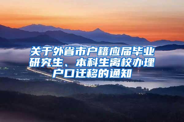 关于外省市户籍应届毕业研究生、本科生离校办理户口迁移的通知