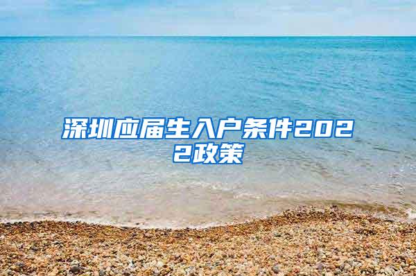 深圳应届生入户条件2022政策