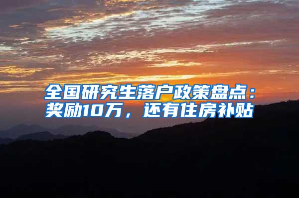 全国研究生落户政策盘点：奖励10万，还有住房补贴