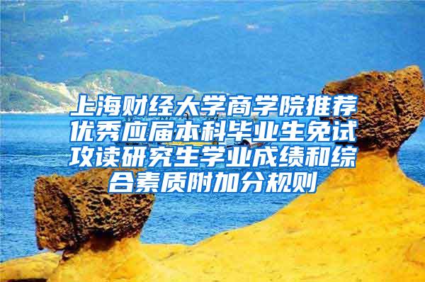 上海财经大学商学院推荐优秀应届本科毕业生免试攻读研究生学业成绩和综合素质附加分规则