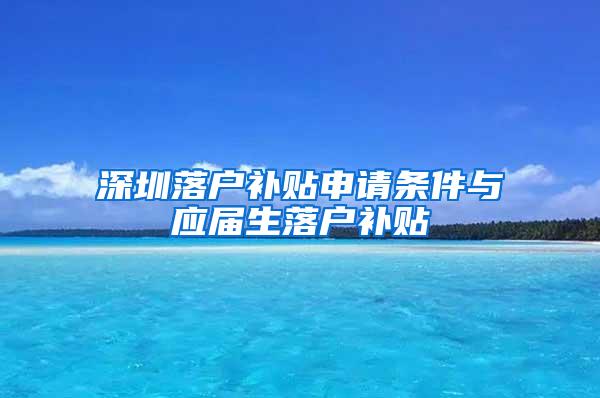 深圳落户补贴申请条件与应届生落户补贴