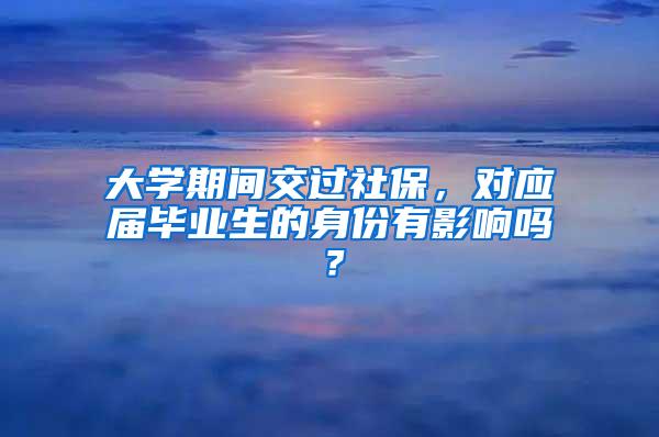 大学期间交过社保，对应届毕业生的身份有影响吗？