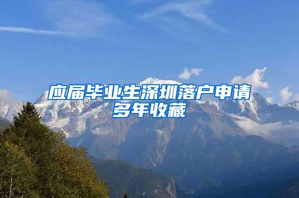 应届毕业生深圳落户申请多年收藏