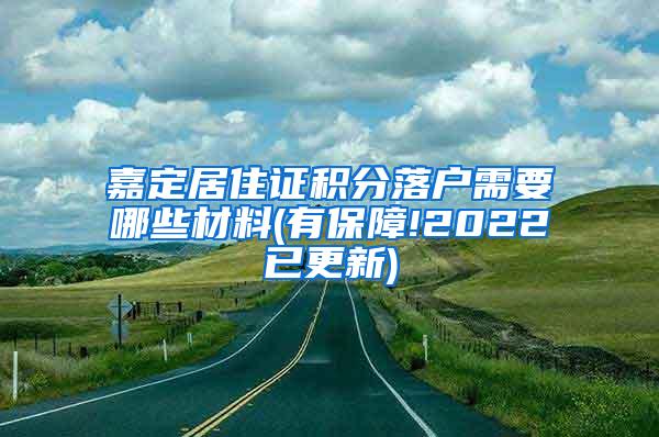 嘉定居住证积分落户需要哪些材料(有保障!2022已更新)