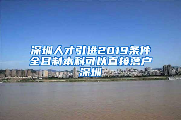 深圳人才引进2019条件全日制本科可以直接落户深圳