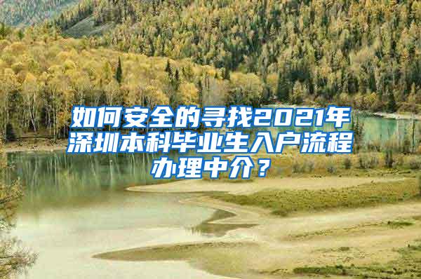 如何安全的寻找2021年深圳本科毕业生入户流程办理中介？