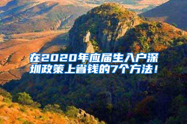 在2020年应届生入户深圳政策上省钱的7个方法！