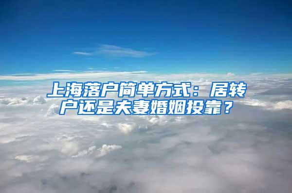 上海落户简单方式：居转户还是夫妻婚姻投靠？